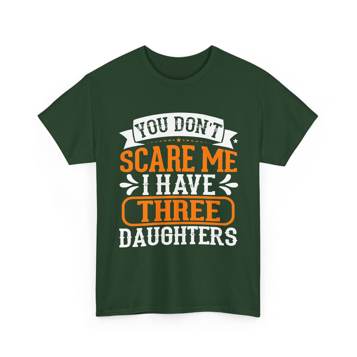 Three Daughters T-Shirt — "You Don't Scare Me I Have Three Daughters" Dad Tee