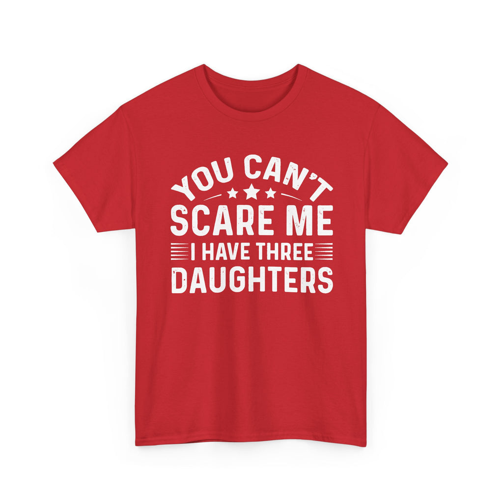 You Can't Scare Me I Have Three Daughters Tee — Funny Dad Father's Day Shirt