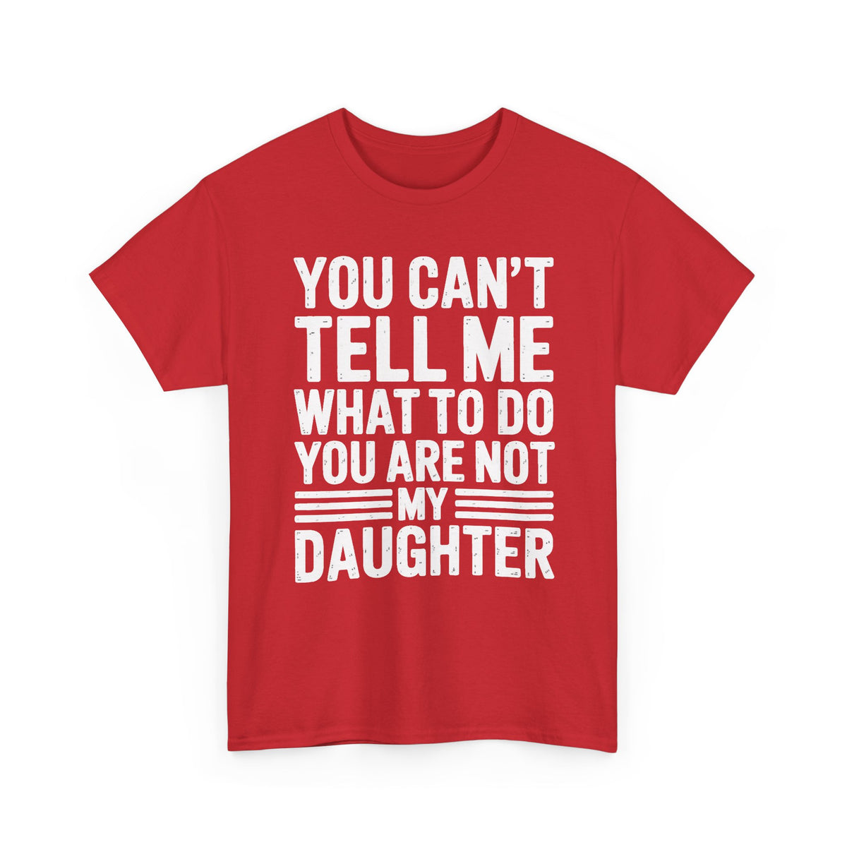 Daughter Funny Quote T-Shirt — "You Can't Tell Me What to Do, You Are Not My Daughter"