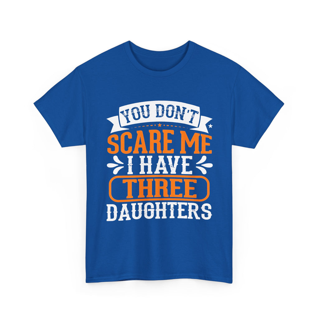 Three Daughters T-Shirt — "You Don't Scare Me I Have Three Daughters" Dad Tee