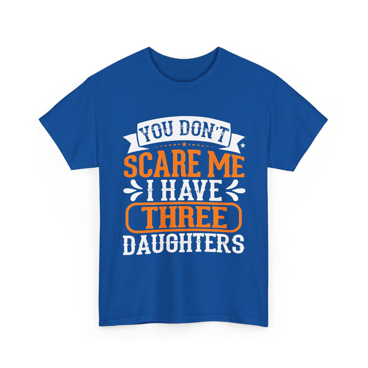 Three Daughters T-Shirt — "You Don't Scare Me I Have Three Daughters" Dad Tee