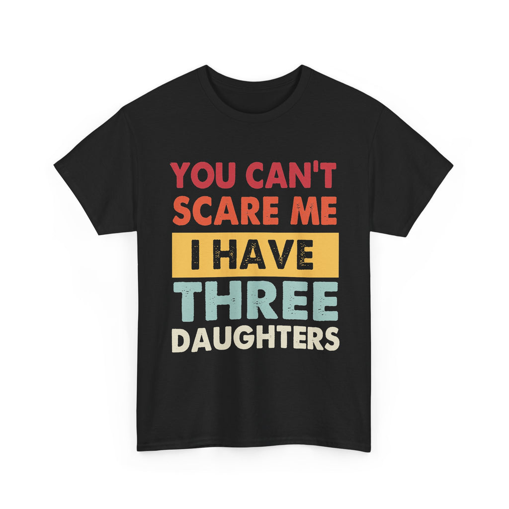Dad T-Shirt - "You Can't Scare Me I Have Three Daughters" Funny Father Tee