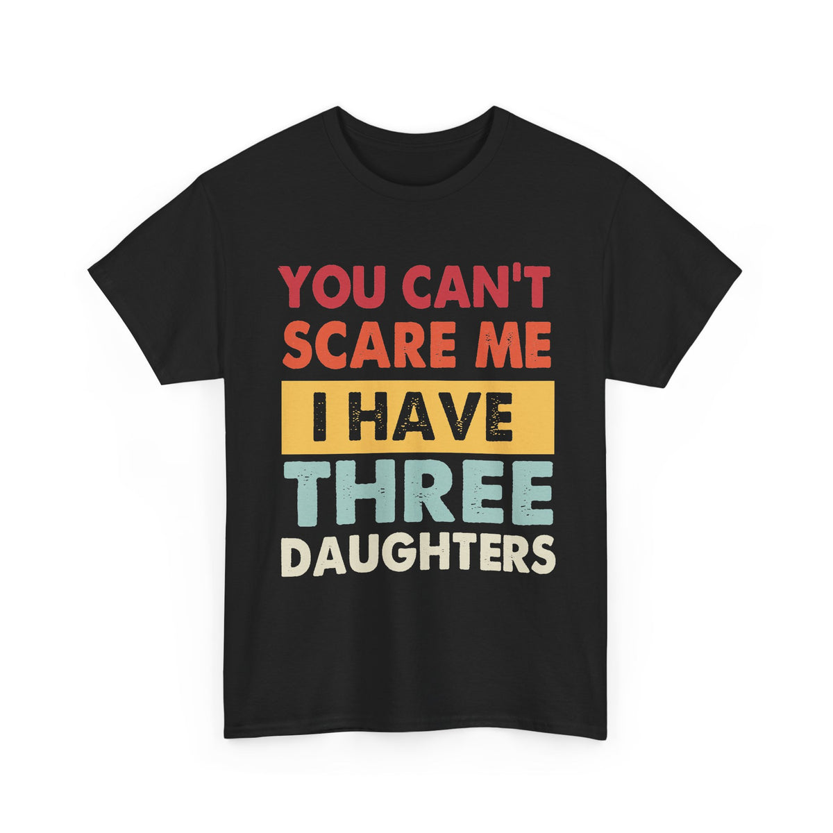 Dad T-Shirt - "You Can't Scare Me I Have Three Daughters" Funny Father Tee