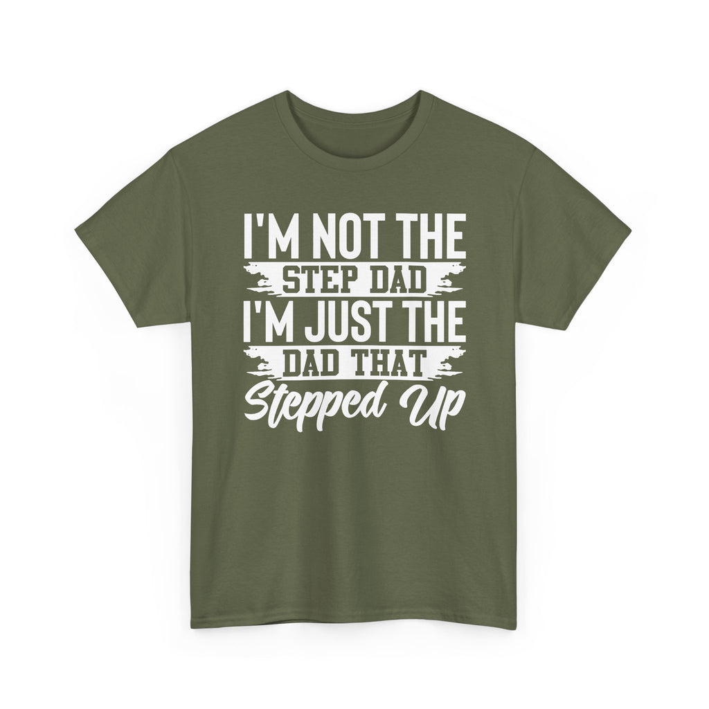 Step Dad T-Shirt — “I’m Not The Step Dad, I’m Just The Dad That Stepped Up” Father’s Day Tee