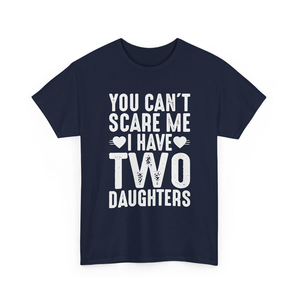 Dad T-Shirt - You Can't Scare Me I Have Two Daughters Tee