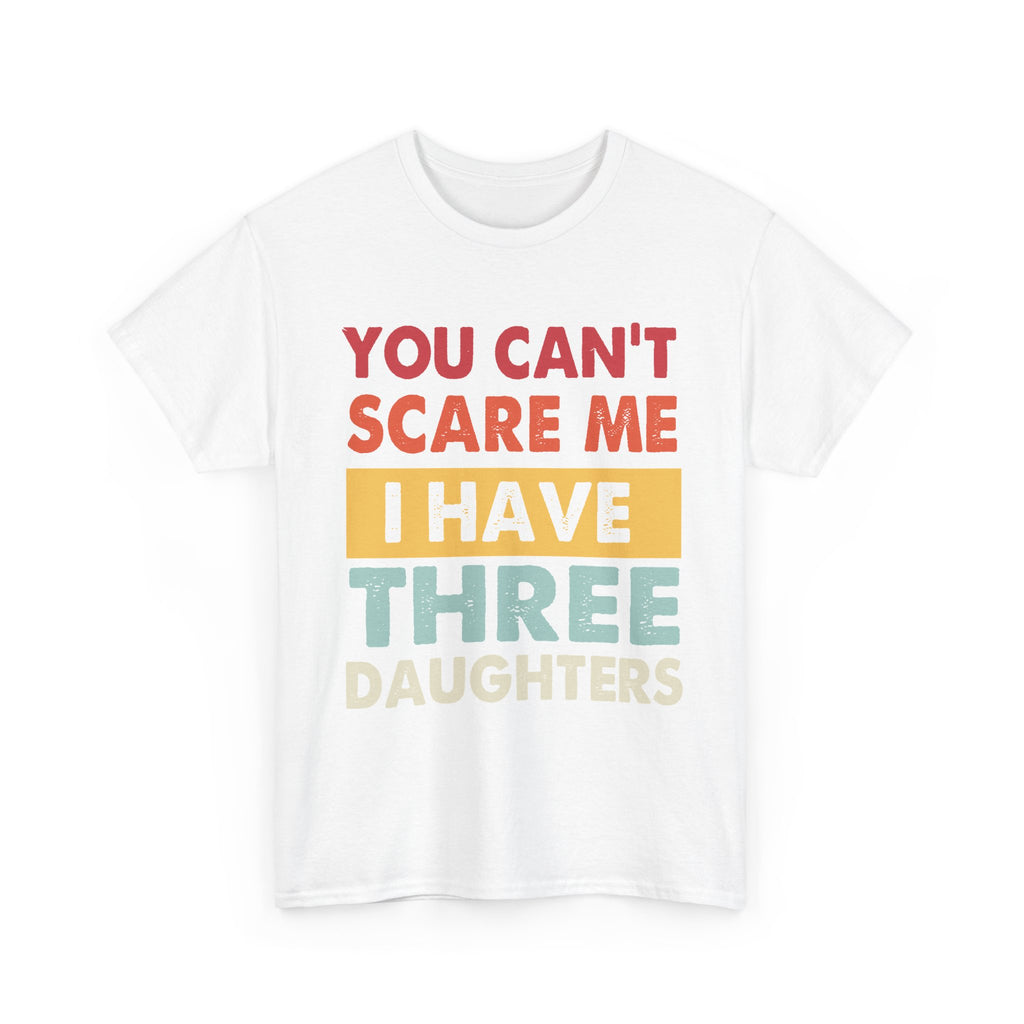 Dad T-Shirt - "You Can't Scare Me I Have Three Daughters" Funny Father Tee