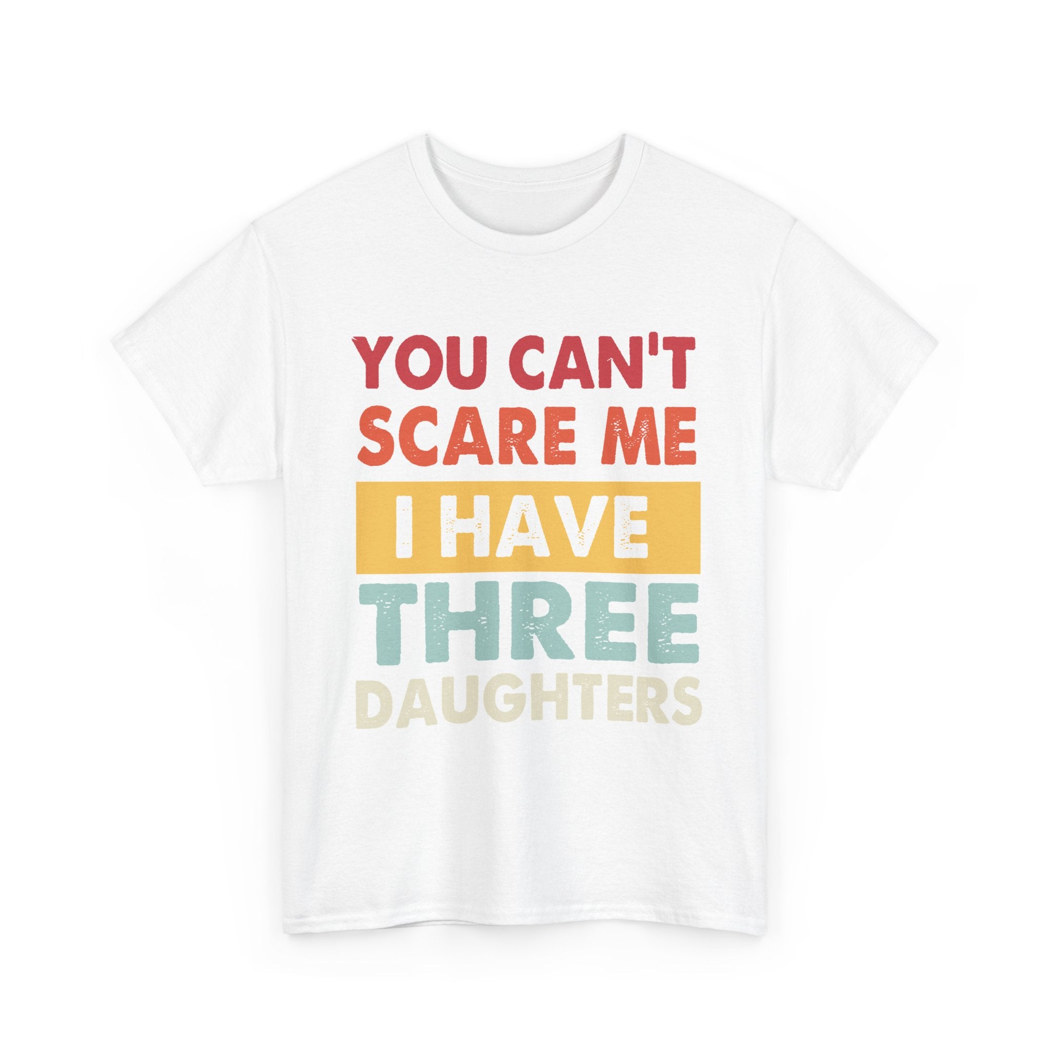 Dad T-Shirt - "You Can't Scare Me I Have Three Daughters" Funny Father Tee