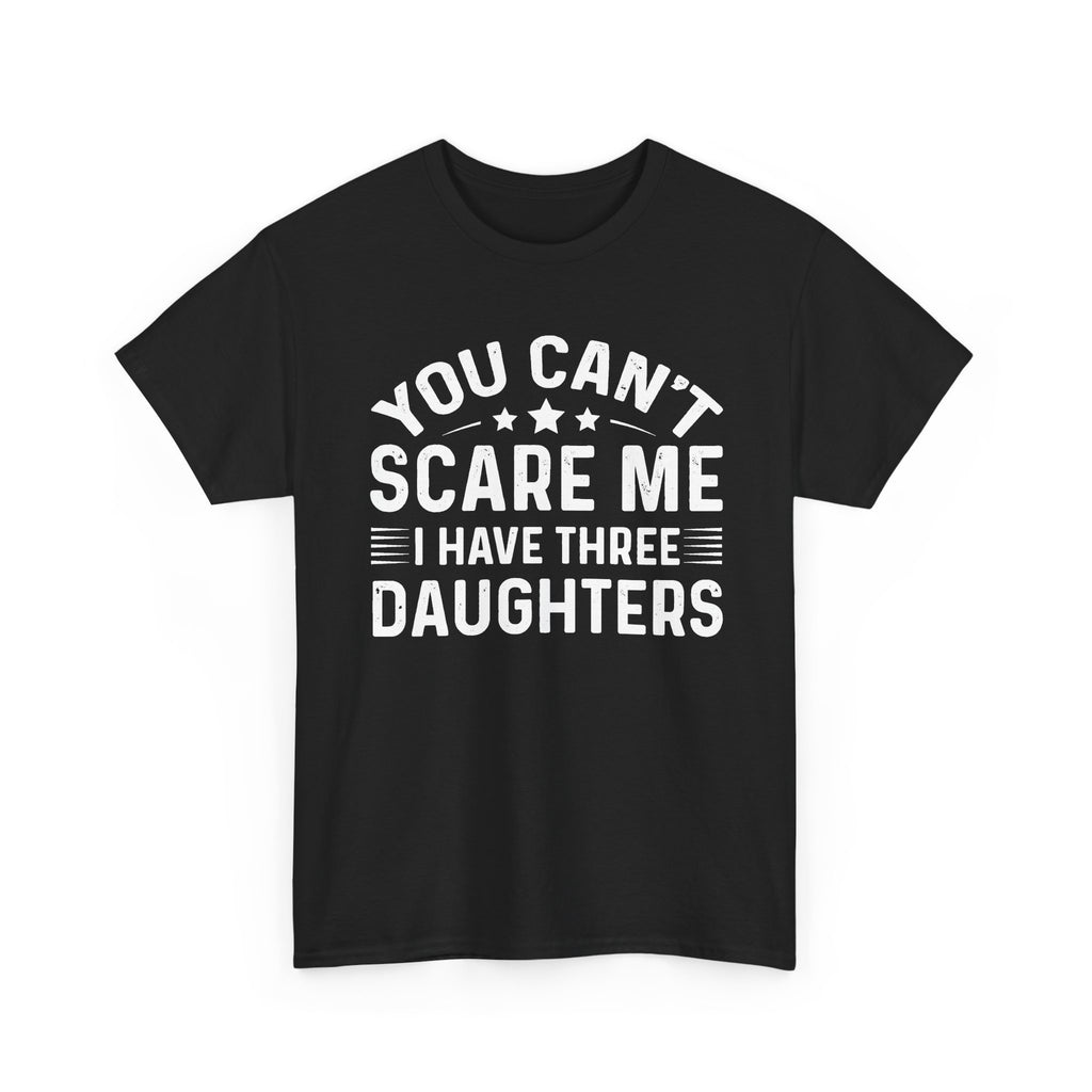 You Can't Scare Me I Have Three Daughters Tee — Funny Dad Father's Day Shirt