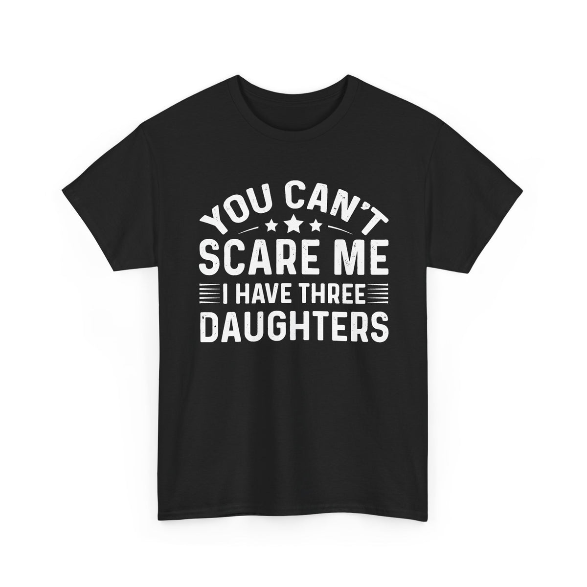 You Can't Scare Me I Have Three Daughters Tee — Funny Dad Father's Day Shirt