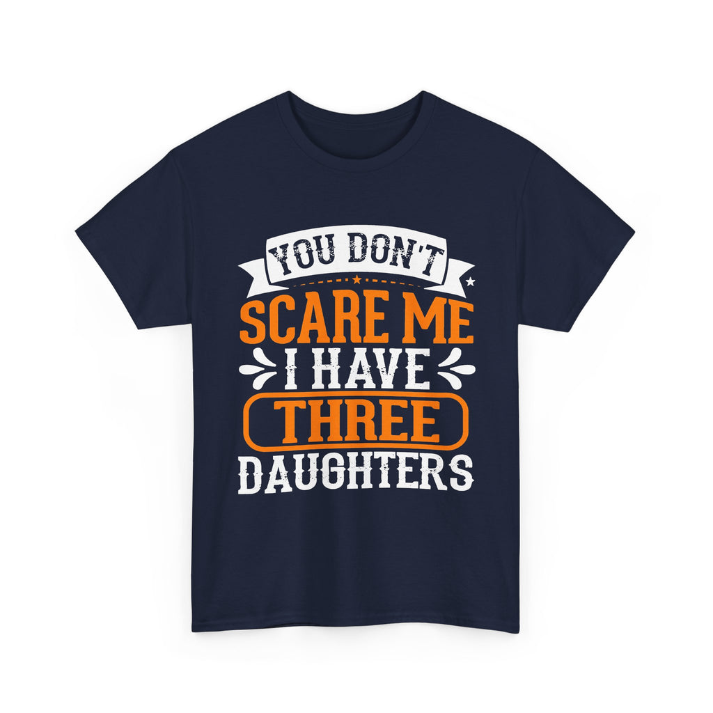 Three Daughters T-Shirt — "You Don't Scare Me I Have Three Daughters" Dad Tee