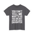 Daughter Funny Quote T-Shirt — "You Can't Tell Me What to Do, You Are Not My Daughter"
