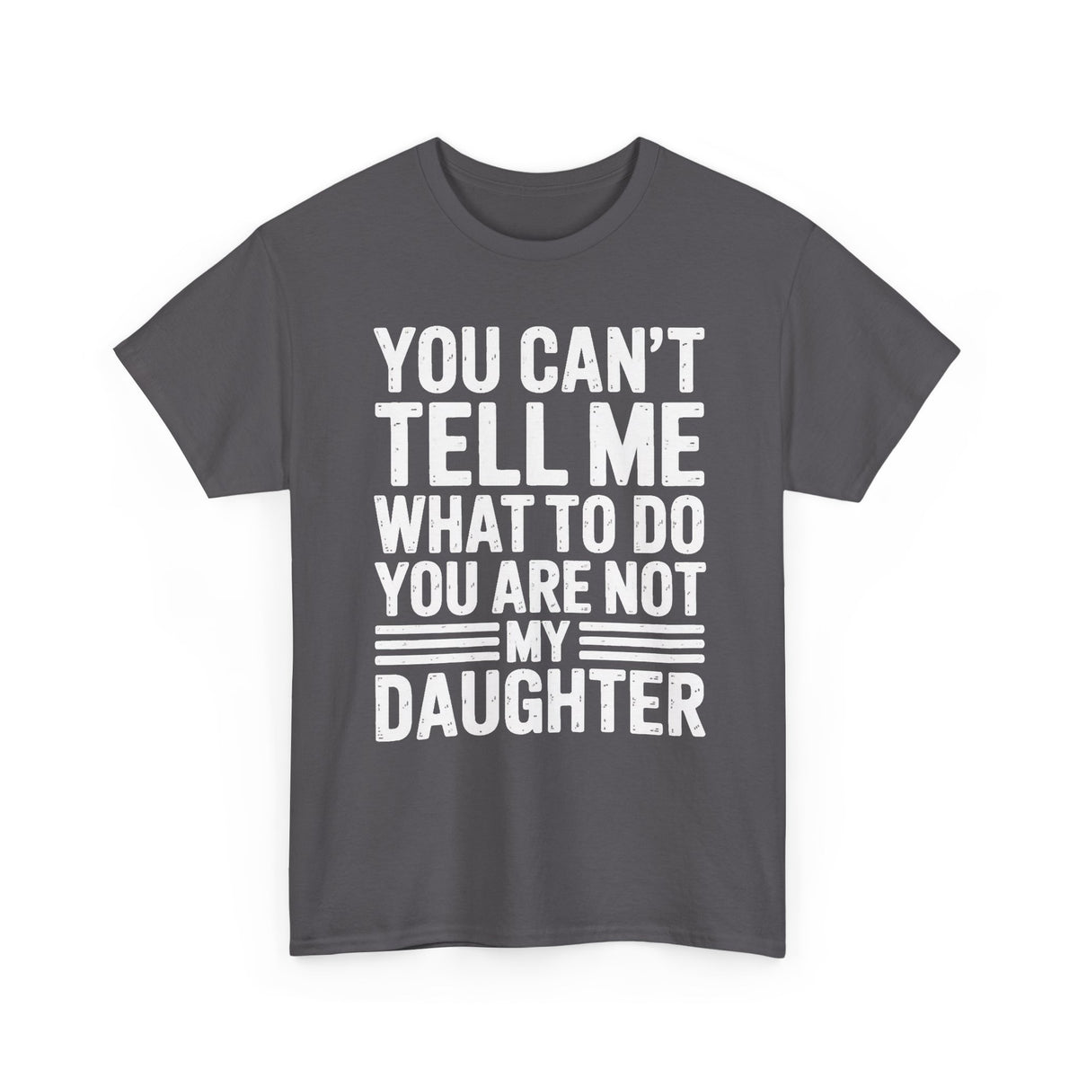 Daughter Funny Quote T-Shirt — "You Can't Tell Me What to Do, You Are Not My Daughter"
