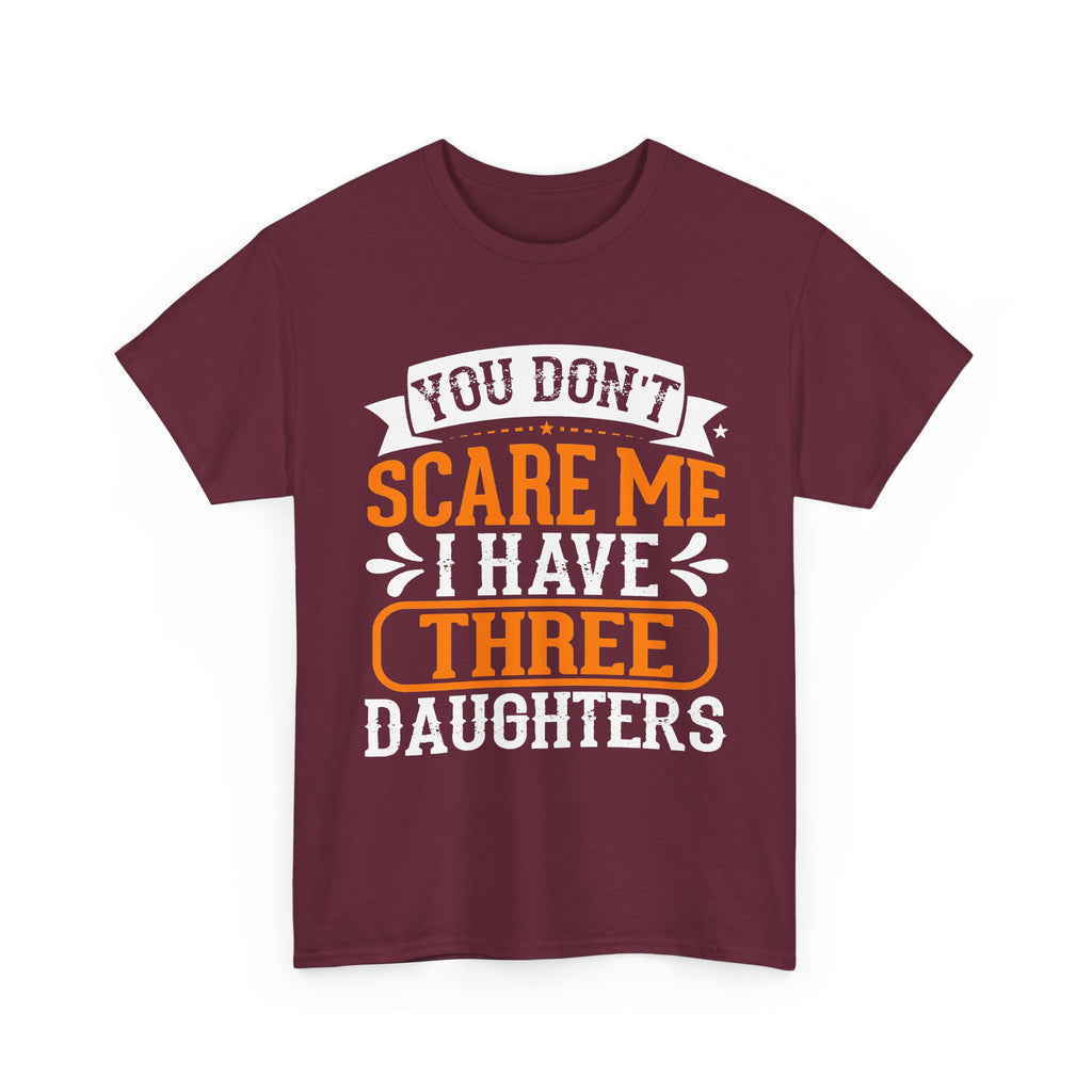 Three Daughters T-Shirt — "You Don't Scare Me I Have Three Daughters" Dad Tee