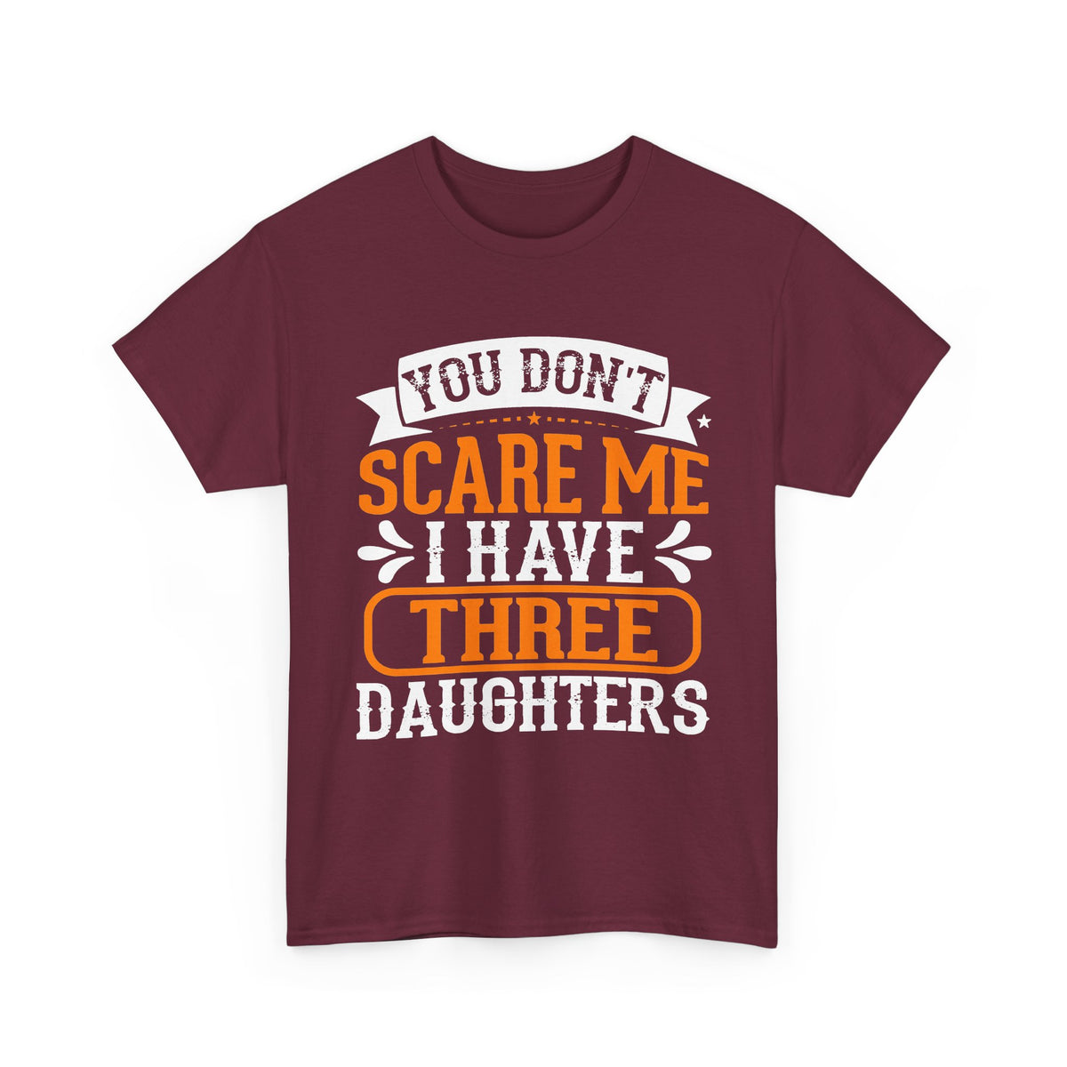 Three Daughters T-Shirt — "You Don't Scare Me I Have Three Daughters" Dad Tee
