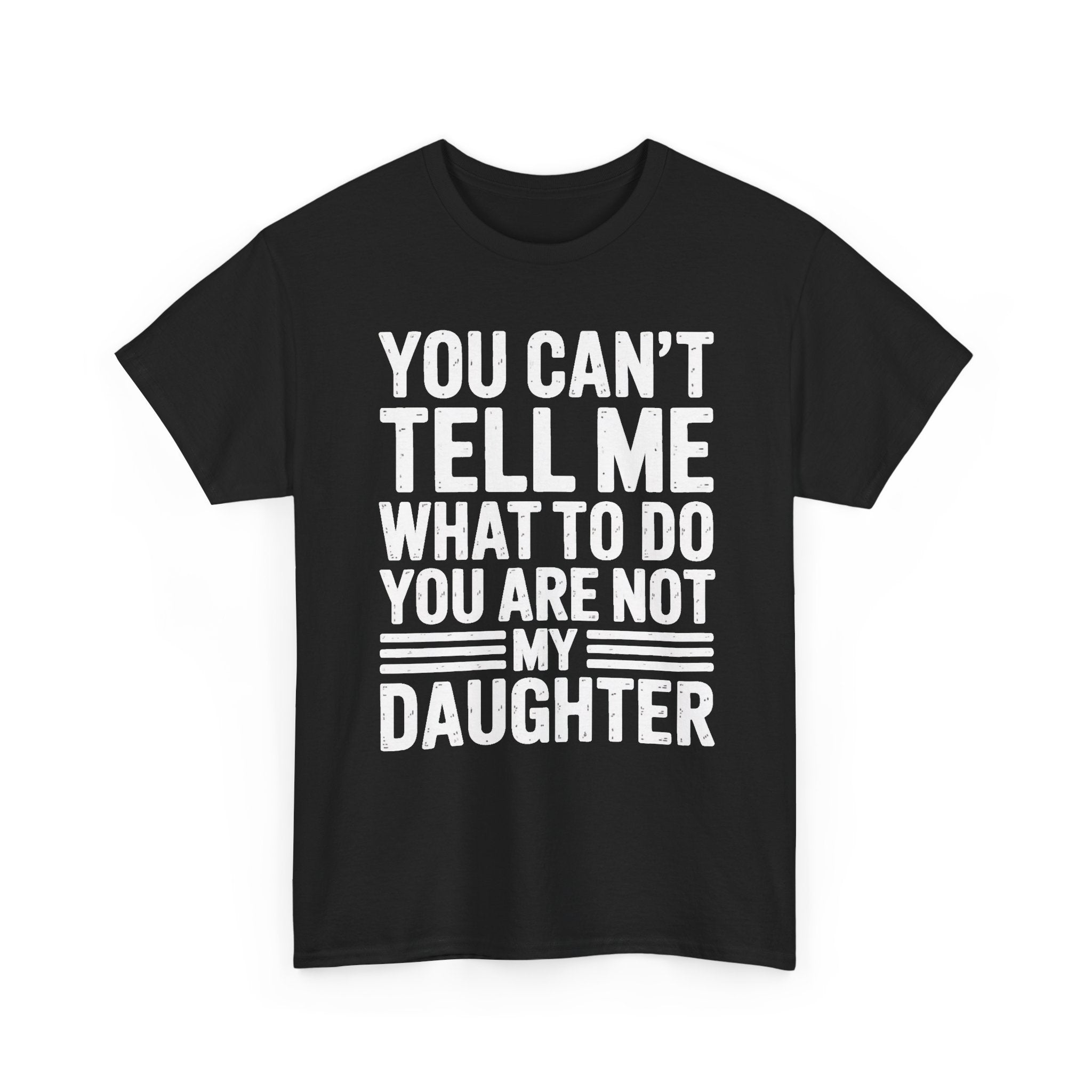 Daughter Funny Quote T-Shirt — "You Can't Tell Me What to Do, You Are Not My Daughter"