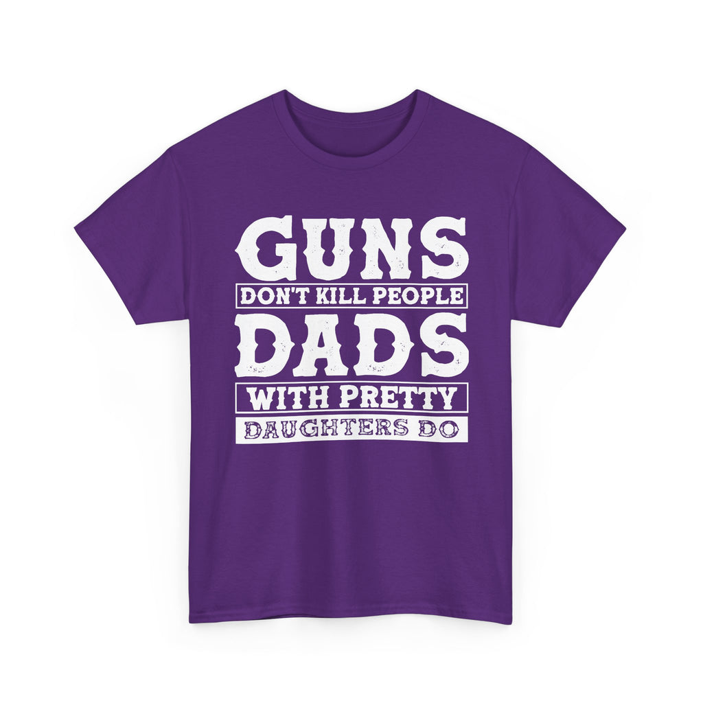 T-Shirt — "Guns Don't Kill People, Dads With Pretty Daughters Do" Graphic Tee