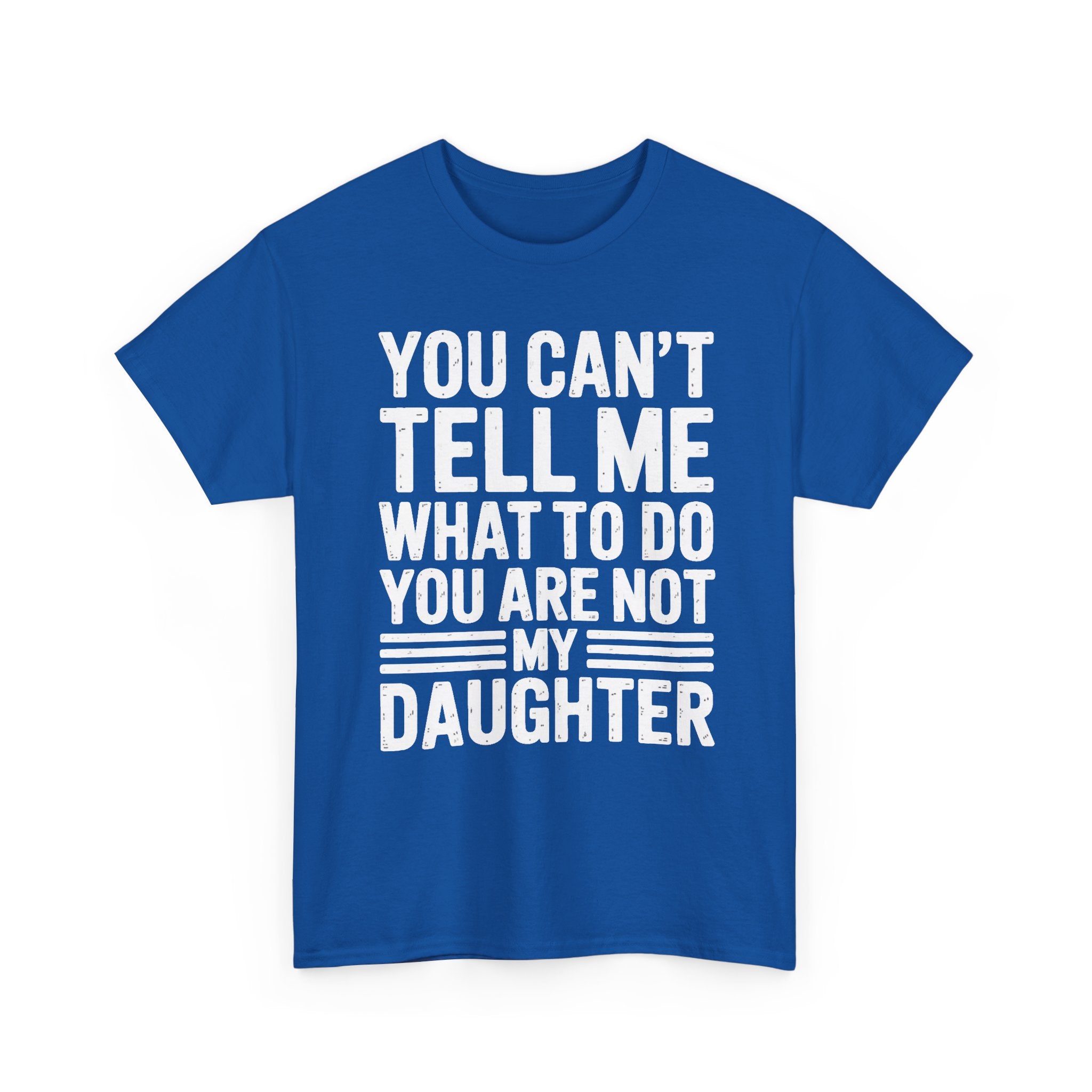 Daughter Funny Quote T-Shirt — "You Can't Tell Me What to Do, You Are Not My Daughter"