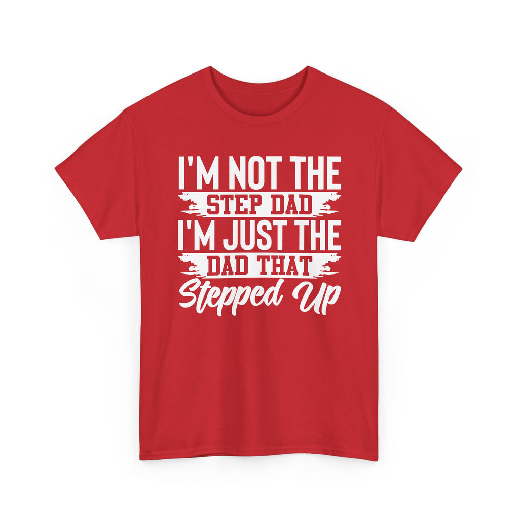 Step Dad T-Shirt — “I’m Not The Step Dad, I’m Just The Dad That Stepped Up” Father’s Day Tee