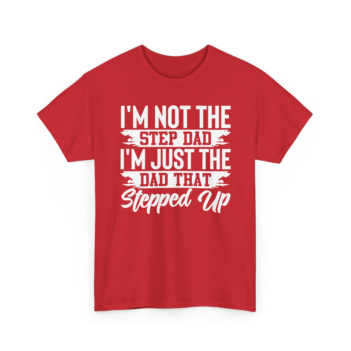 Step Dad T-Shirt — “I’m Not The Step Dad, I’m Just The Dad That Stepped Up” Father’s Day Tee