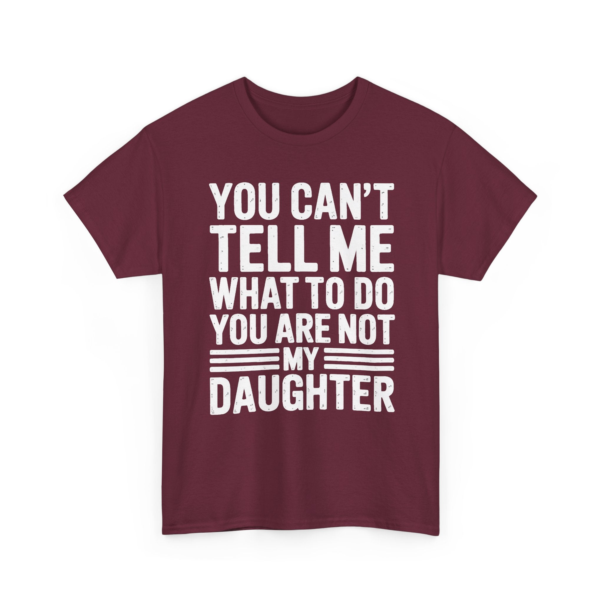 Daughter Funny Quote T-Shirt — "You Can't Tell Me What to Do, You Are Not My Daughter"