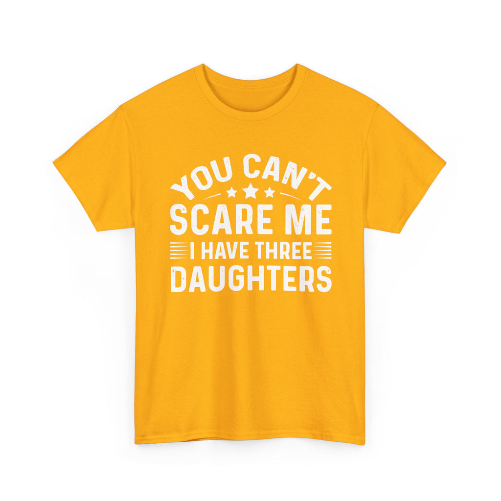 You Can't Scare Me I Have Three Daughters Tee — Funny Dad Father's Day Shirt