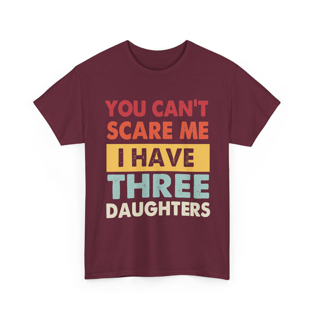Dad T-Shirt - "You Can't Scare Me I Have Three Daughters" Funny Father Tee