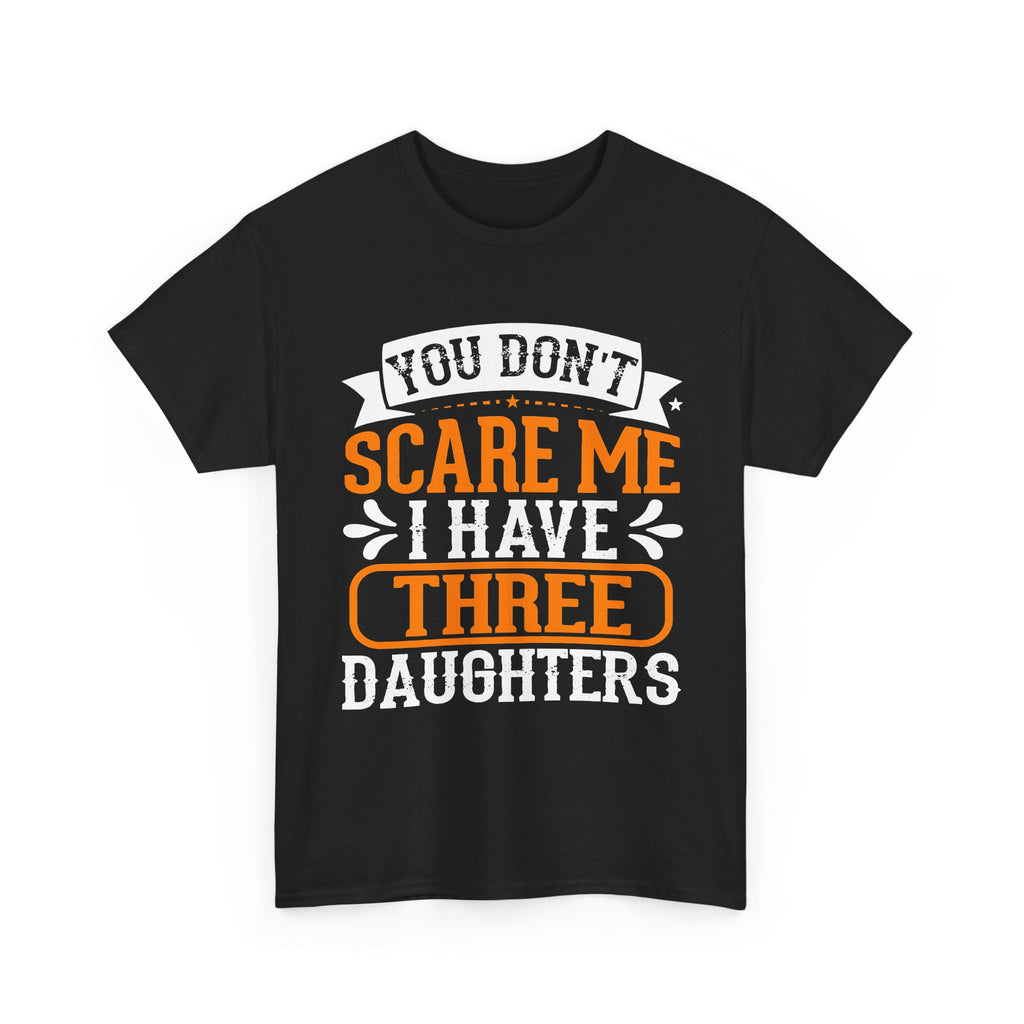 Three Daughters T-Shirt — "You Don't Scare Me I Have Three Daughters" Dad Tee