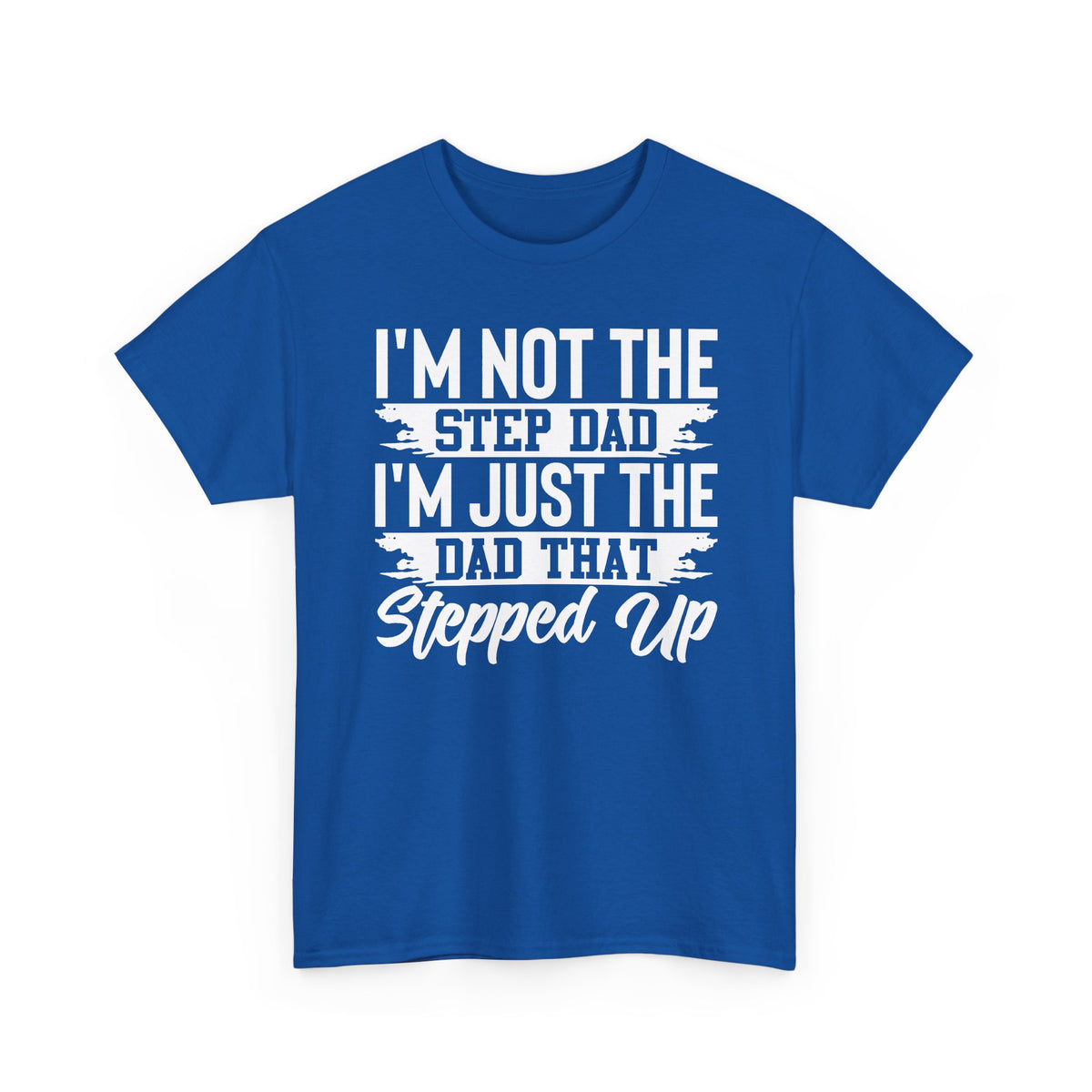 Step Dad T-Shirt — “I’m Not The Step Dad, I’m Just The Dad That Stepped Up” Father’s Day Tee