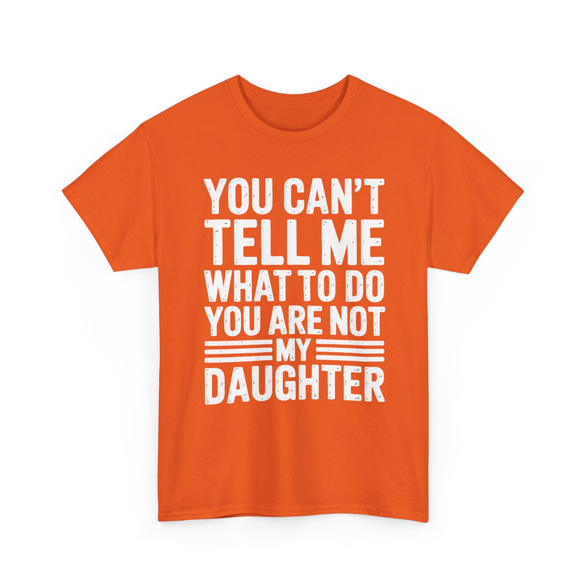 Daughter Funny Quote T-Shirt — "You Can't Tell Me What to Do, You Are Not My Daughter"