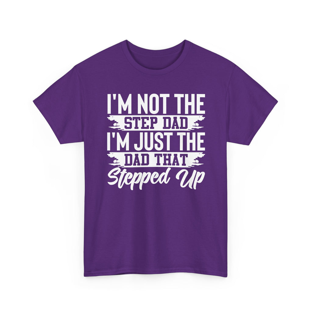 Step Dad T-Shirt — “I’m Not The Step Dad, I’m Just The Dad That Stepped Up” Father’s Day Tee