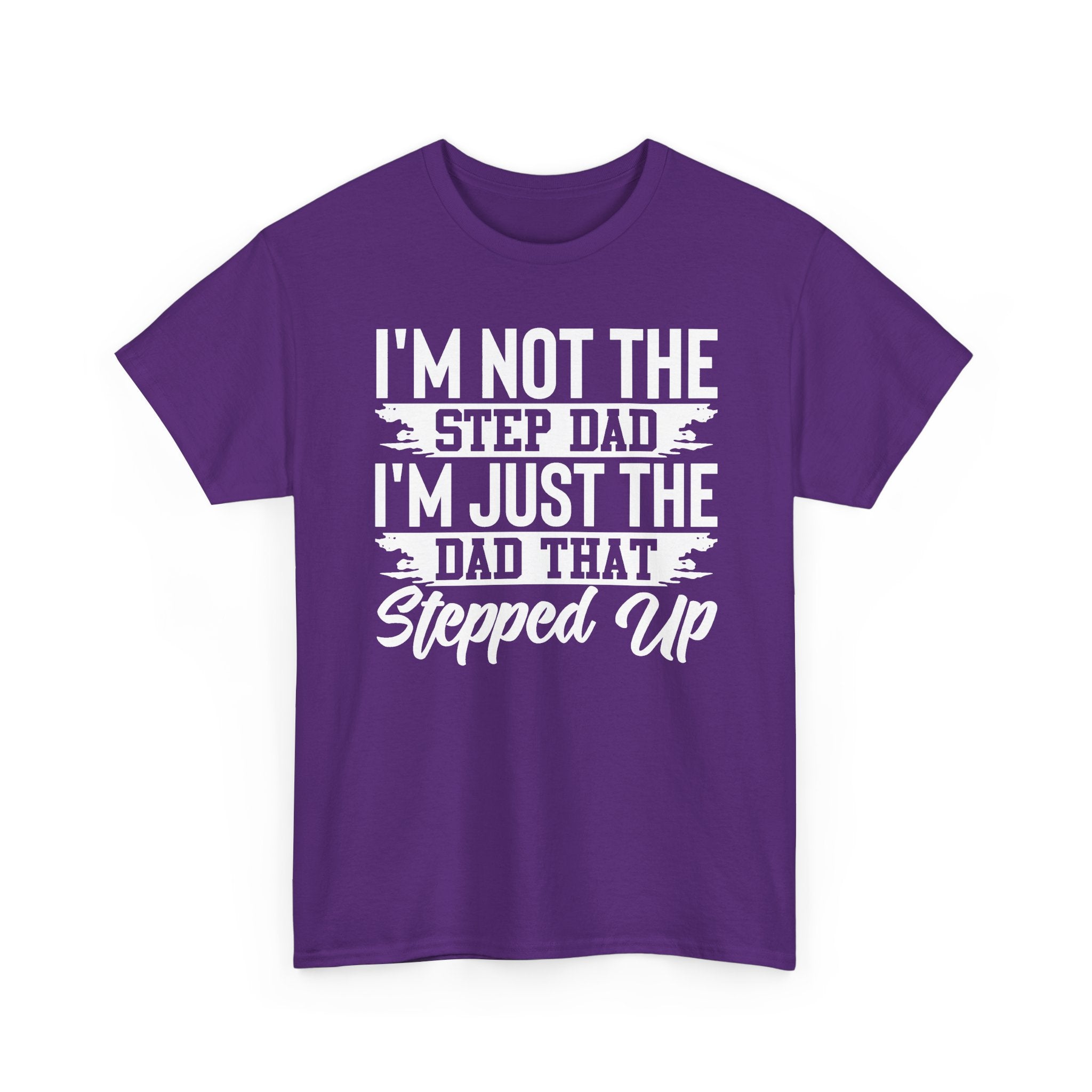 Step Dad T-Shirt — “I’m Not The Step Dad, I’m Just The Dad That Stepped Up” Father’s Day Tee