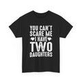 Dad T-Shirt - You Can't Scare Me I Have Two Daughters Tee