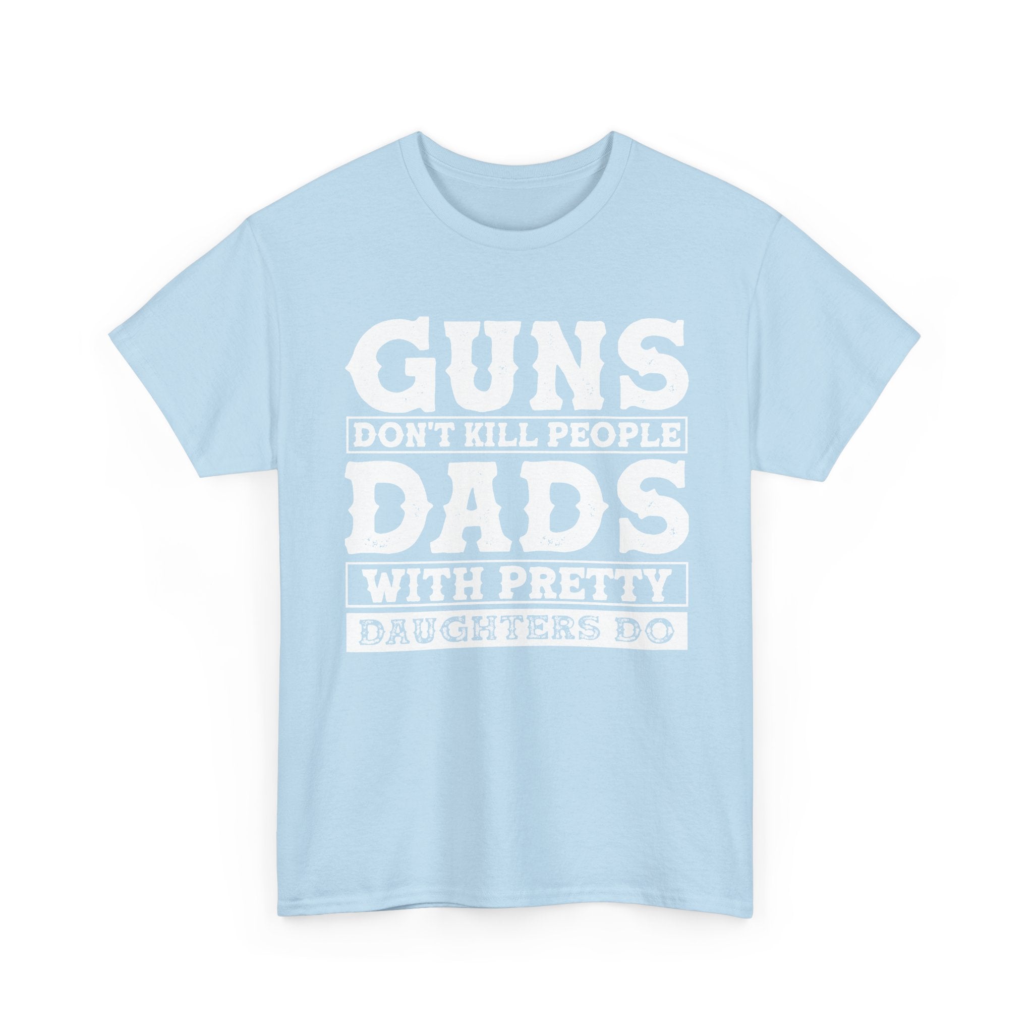 T-Shirt — "Guns Don't Kill People, Dads With Pretty Daughters Do" Graphic Tee