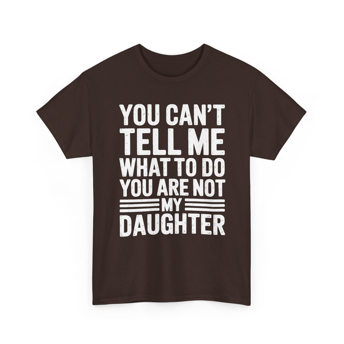 Daughter Funny Quote T-Shirt — "You Can't Tell Me What to Do, You Are Not My Daughter"