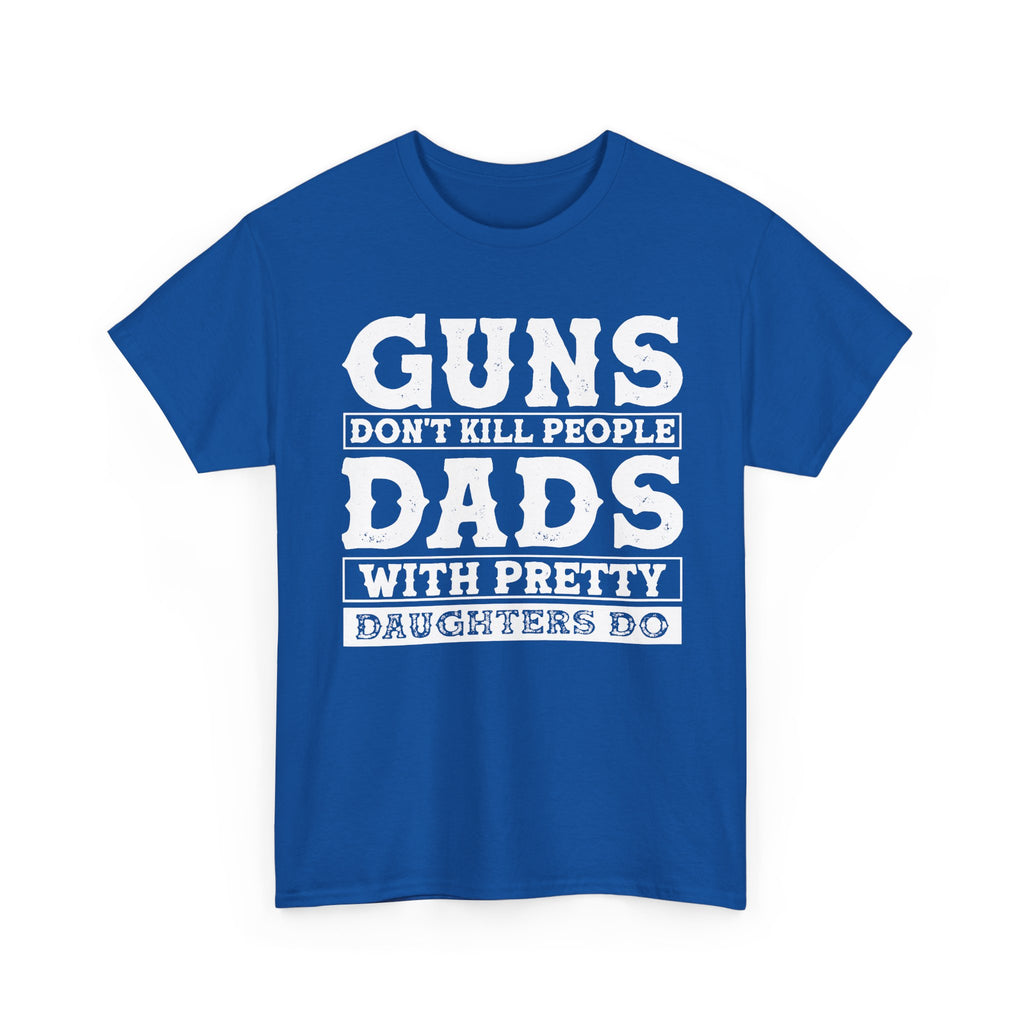 T-Shirt — "Guns Don't Kill People, Dads With Pretty Daughters Do" Graphic Tee