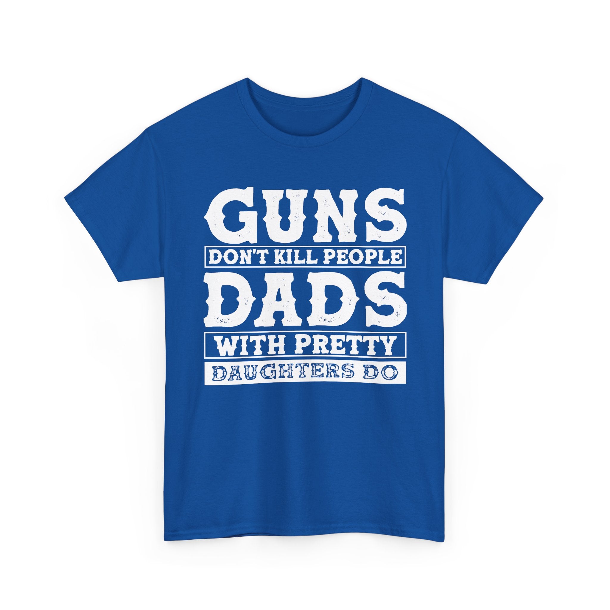 T-Shirt — "Guns Don't Kill People, Dads With Pretty Daughters Do" Graphic Tee