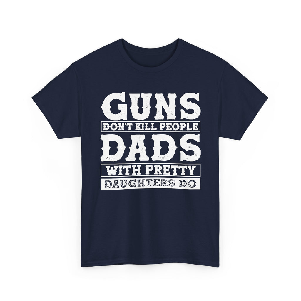 T-Shirt — "Guns Don't Kill People, Dads With Pretty Daughters Do" Graphic Tee