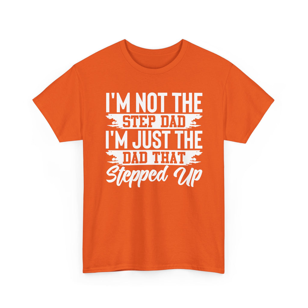Step Dad T-Shirt — “I’m Not The Step Dad, I’m Just The Dad That Stepped Up” Father’s Day Tee
