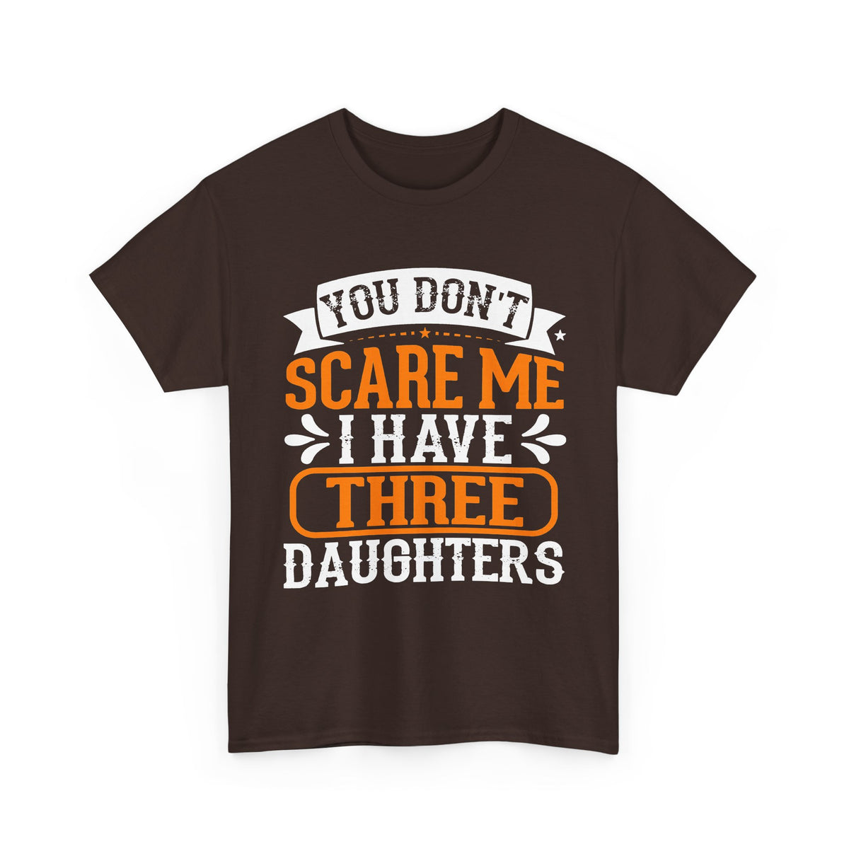 Three Daughters T-Shirt — "You Don't Scare Me I Have Three Daughters" Dad Tee