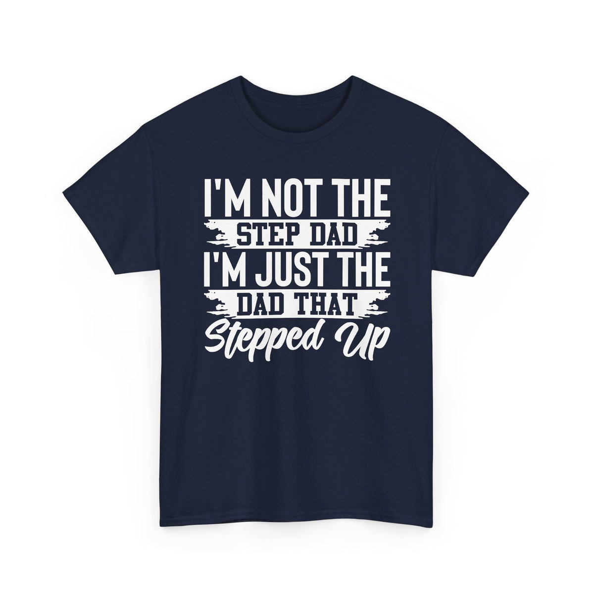Step Dad T-Shirt — “I’m Not The Step Dad, I’m Just The Dad That Stepped Up” Father’s Day Tee