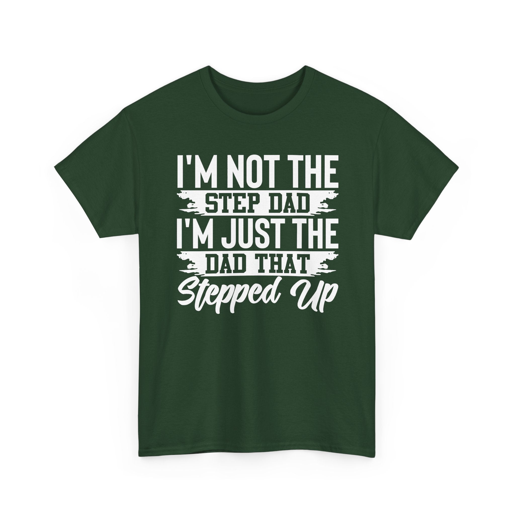 Step Dad T-Shirt — “I’m Not The Step Dad, I’m Just The Dad That Stepped Up” Father’s Day Tee