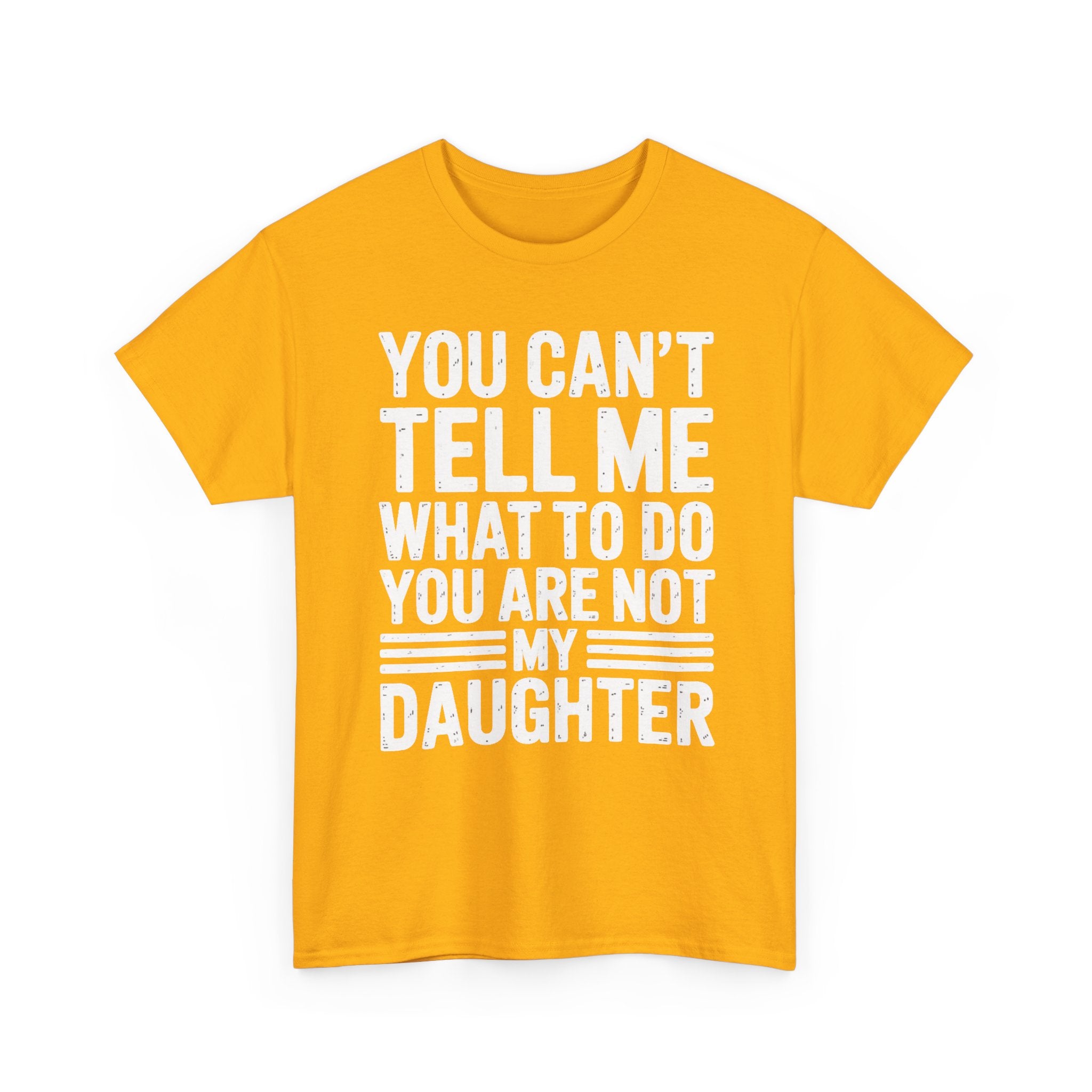 Daughter Funny Quote T-Shirt — "You Can't Tell Me What to Do, You Are Not My Daughter"