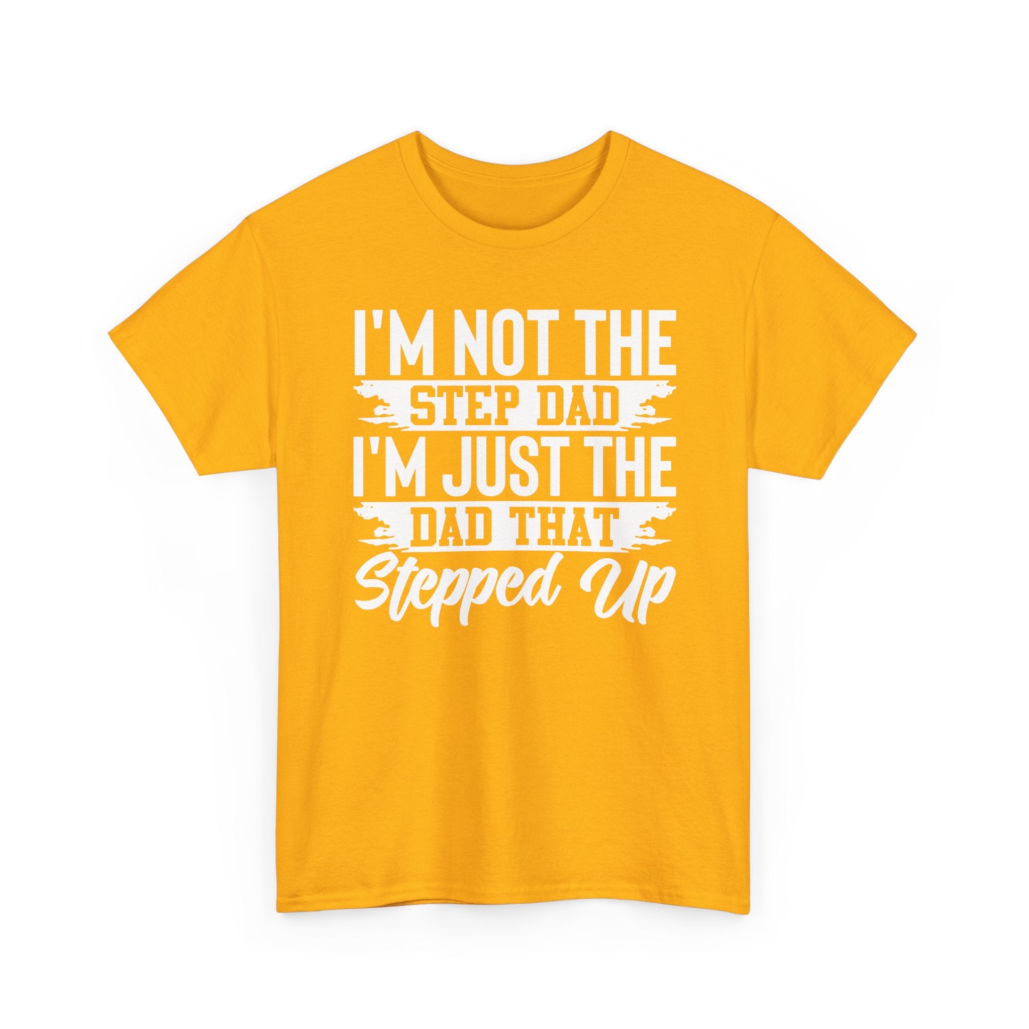 Step Dad T-Shirt — “I’m Not The Step Dad, I’m Just The Dad That Stepped Up” Father’s Day Tee
