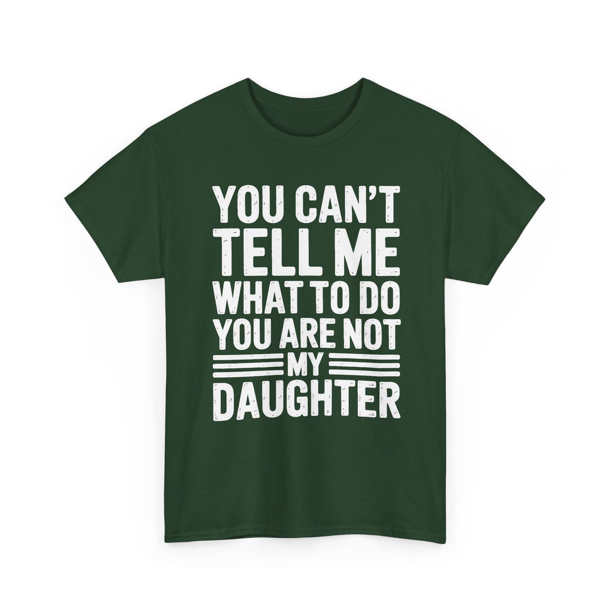 Daughter Funny Quote T-Shirt — "You Can't Tell Me What to Do, You Are Not My Daughter"