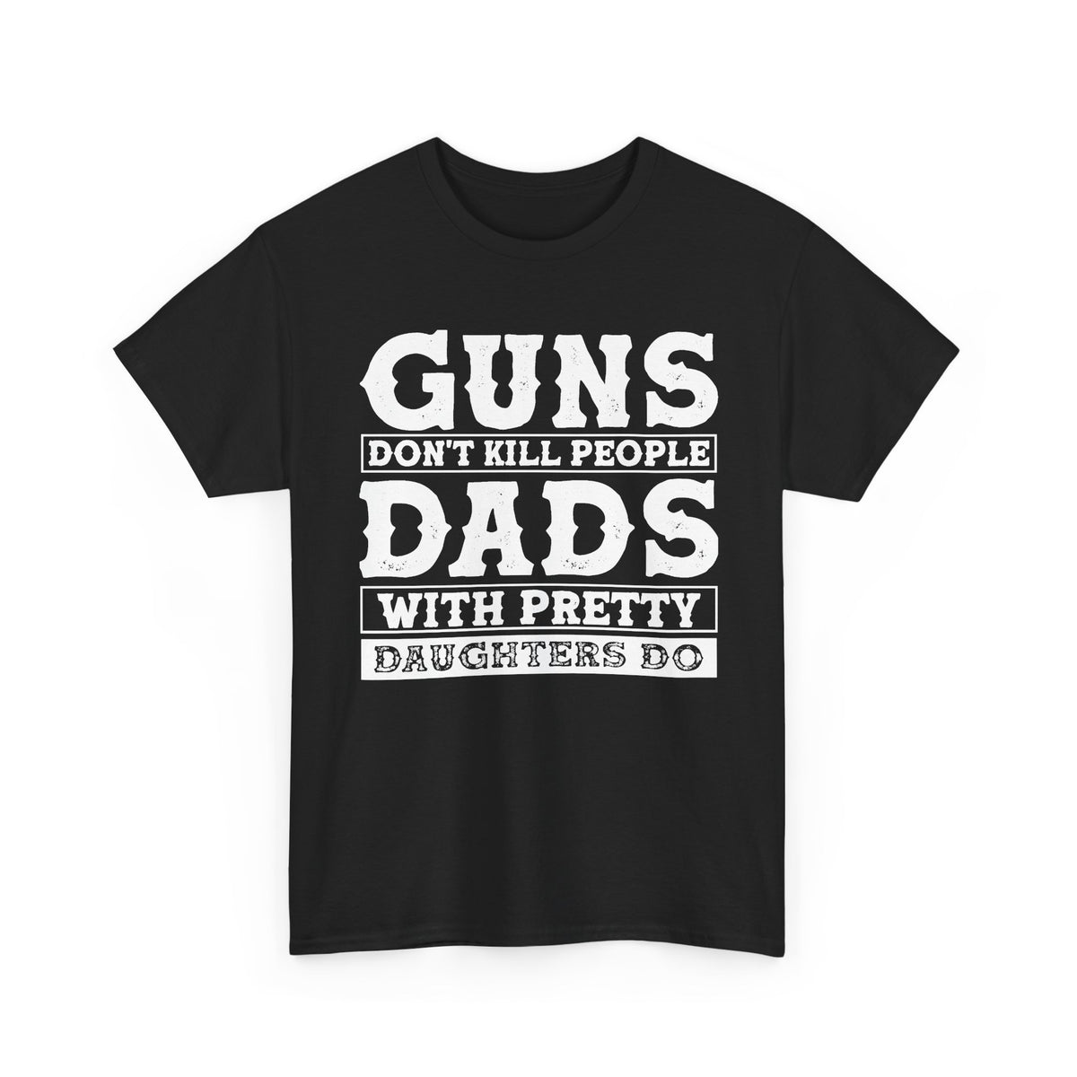 T-Shirt — "Guns Don't Kill People, Dads With Pretty Daughters Do" Graphic Tee