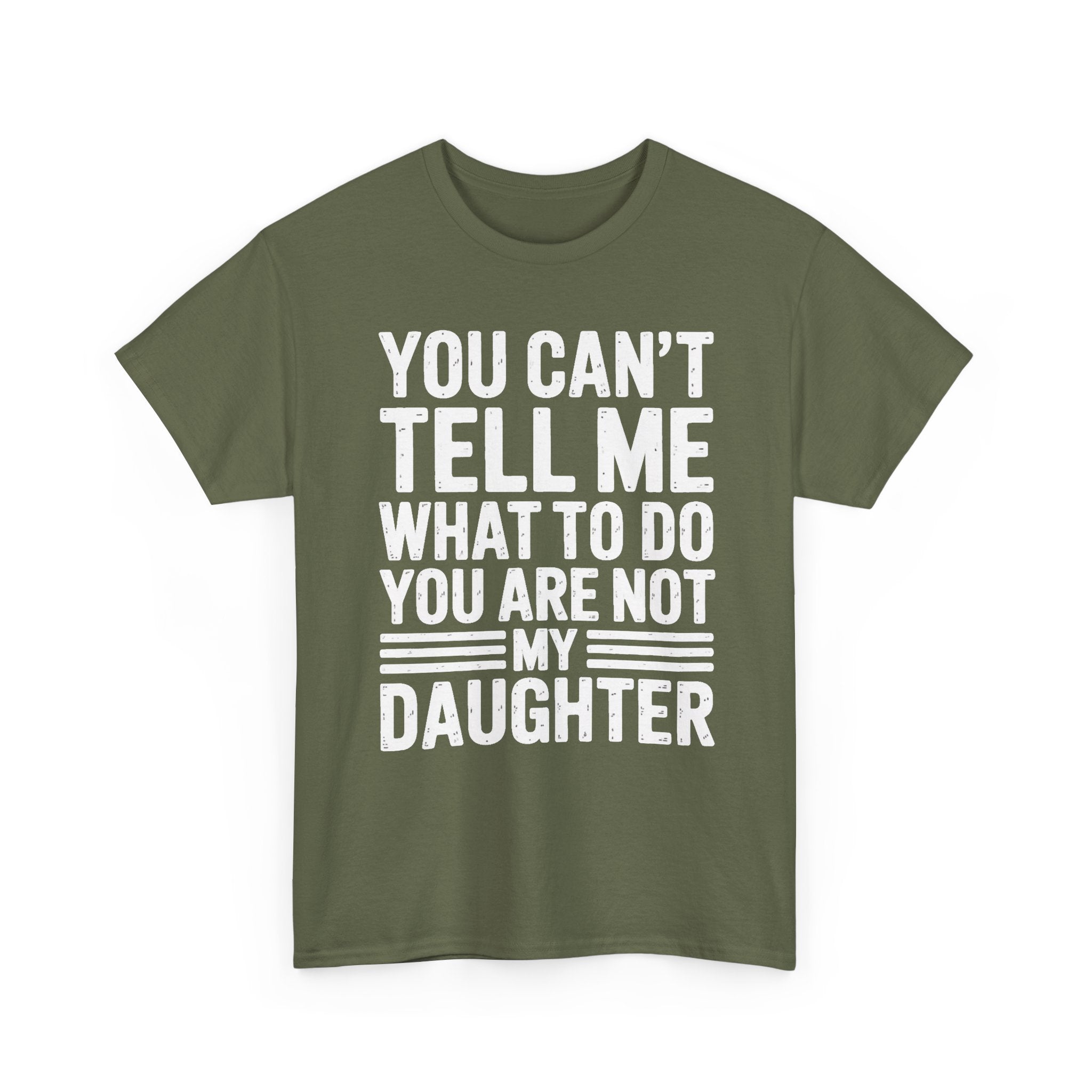 Daughter Funny Quote T-Shirt — "You Can't Tell Me What to Do, You Are Not My Daughter"